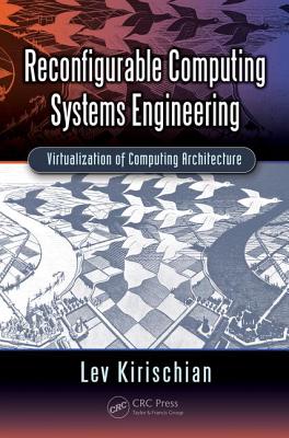 Reconfigurable Computing Systems Engineering: Virtualization of Computing Architecture RECONFIGURABLE COMPUTING SYSTE [ Lev Kirischian ]