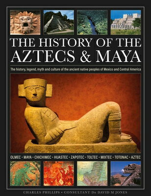 The History of the Aztecs & Maya: The History, Legend, Myth and Culture of the Ancient Native People