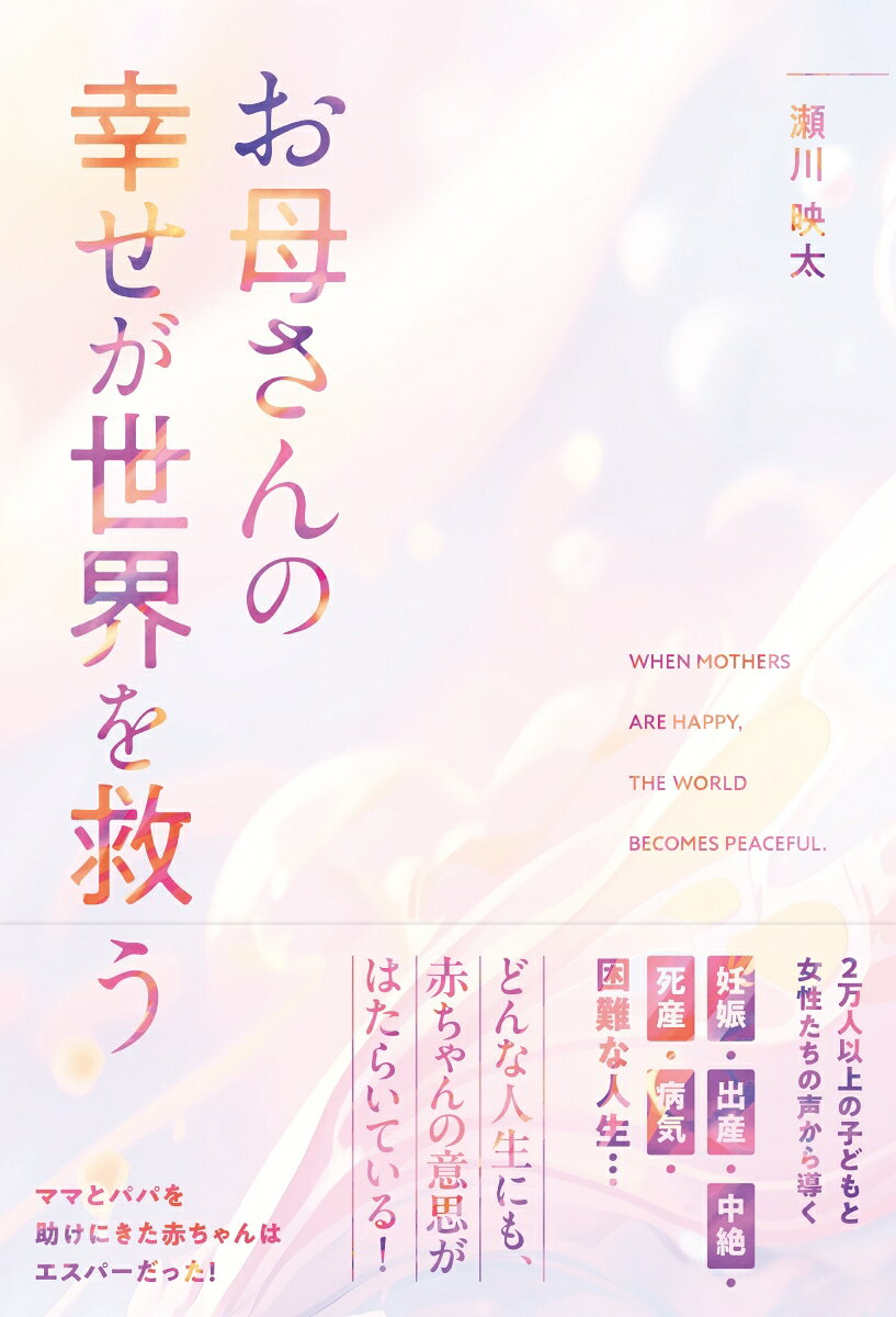 お母さんの幸せが世界を救う = WHEN MOTHERS ARE HAPPY,THE WORLD BECOMES PEACEFUL
