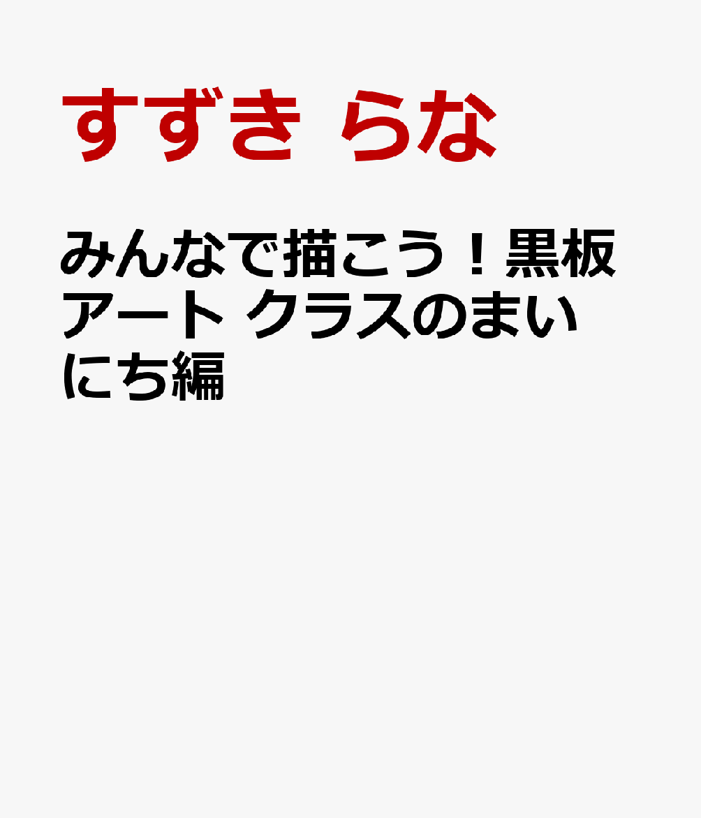 みんなで描こう！黒板アート クラスのまいにち編 : 係・委員会・クラブ活動を彩るイラストが盛りだくさん 書影