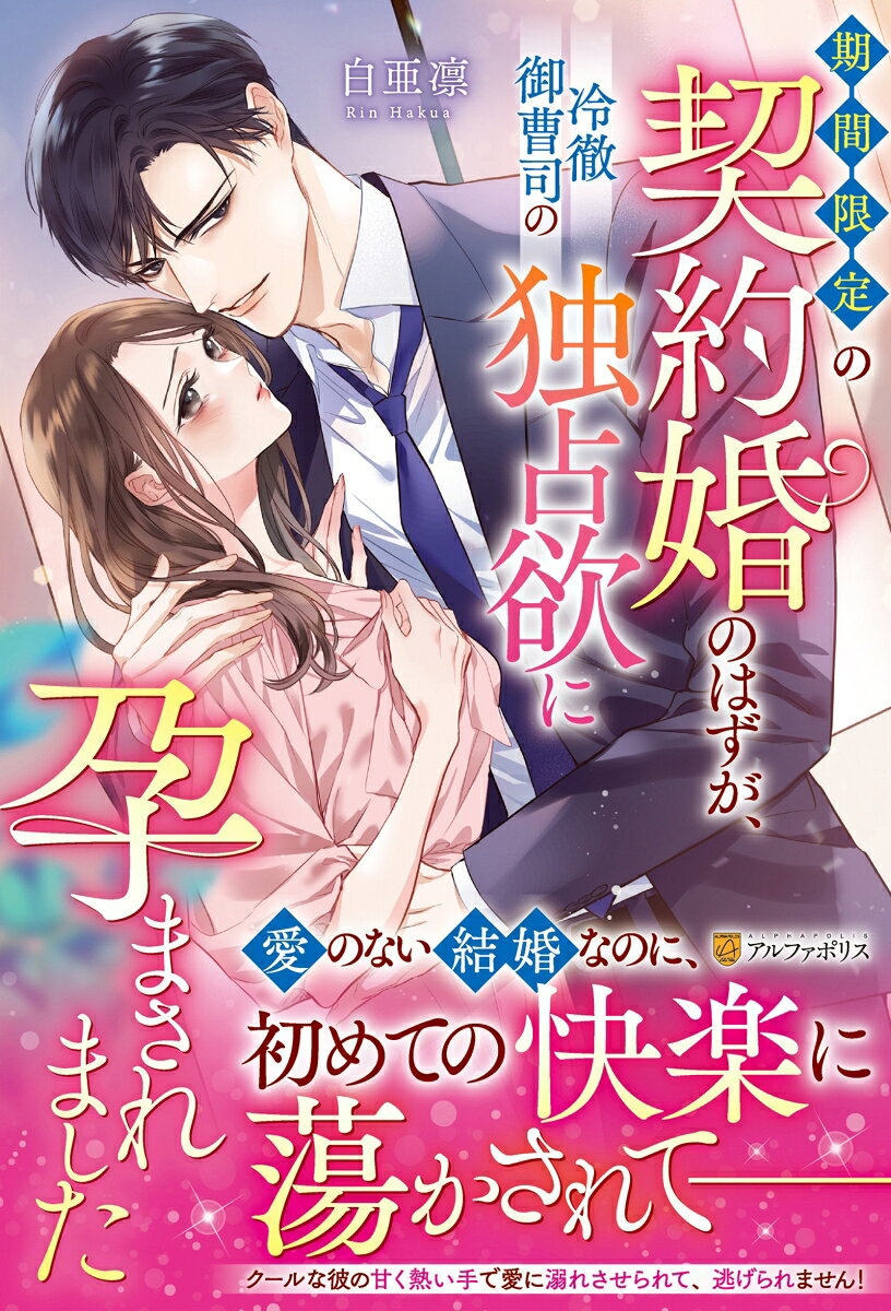 期間限定の契約婚のはずが、冷徹御曹司の独占欲に孕まされました
