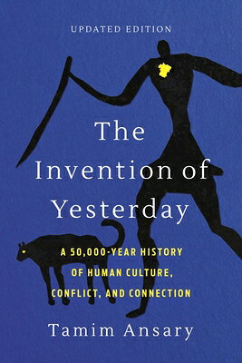 The Invention of Yesterday: A 50,000-Year History of Human Culture, Conflict, and Connection INVENTION OF YESTERDAY 