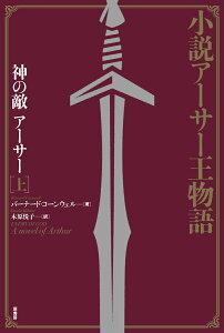 小説アーサー王物語 神の敵アーサー　上 [ バーナード・コーンウェル ]