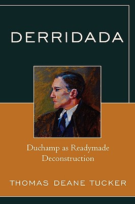 Derridada: Duchamp as Readymade Deconstruction DERRIDADA [ Thomas Deane Tucker ]