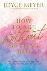 How to Age Without Getting Old: The Steps You Can Take Today to Stay Young for the Rest of Your Life HT AGE W/O GETTING OLD [ Joyce Meyer ]