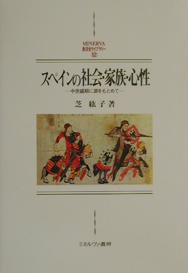 スペインの社会・家族・心性 中世盛期に源をもとめて （Minerva西洋史ライブラリ-） [ 芝紘子 ]