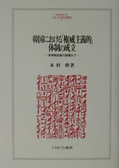 韓国における「権威主義的」体制の成立 李承晩政権の崩壊まで （Minerva人文・社会科学叢書） [ 木村幹 ]