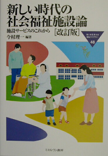 新しい時代の社会福祉施設論改訂版 施設サ-ビスのこれから （Minerva福祉ライブラリ-） [ 今村理一 ]