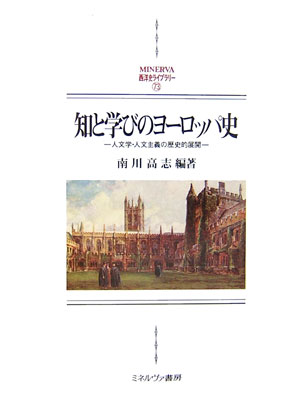 知と学びのヨーロッパ史 人文学・人文主義の歴史的展開 （Minerva西洋史ライブラリー） [ 南川高志 ]