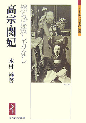 高宗 閔妃 然らば致し方なし （ミネルヴァ日本評伝選） 木村幹