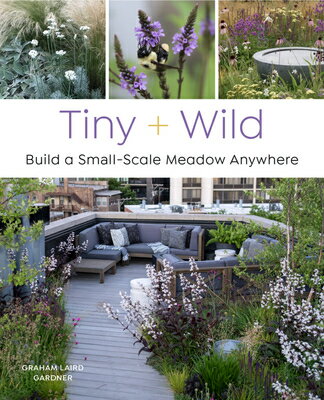 Tiny and Wild: Build a Small-Scale Meadow Anywhere TINY & WILD [ Graham Laird Gardner ]