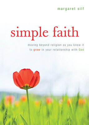 Simple Faith: Moving Beyond Religion as You Know It to Grow in Your Relationship with God SIMPLE FAITH [ Margaret Silf ]
