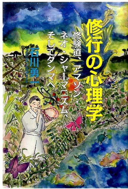 修行の心理学 修験道、アマゾン・ネオ・シャーマニズム、そしてダン [ 石川勇一 ]