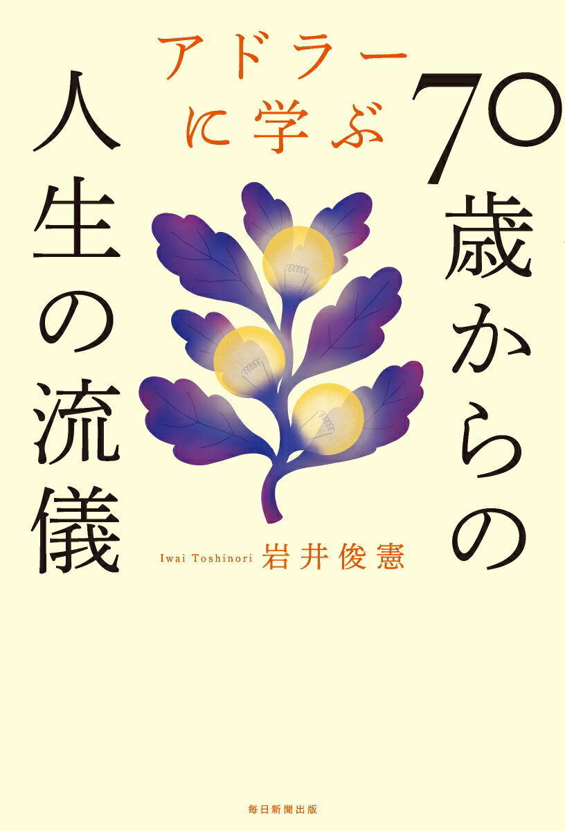 アドラーに学ぶ70歳からの人生の流儀 アドラーが教えてくれる今日をほがらかに生きるコツ [ 岩井俊憲 ]