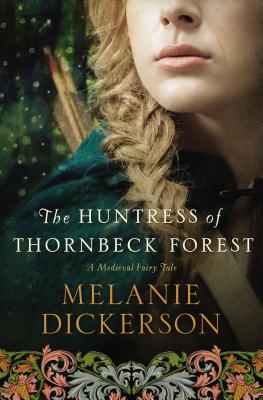 The Huntress of Thornbeck Forest: A Low-Spice Robin Hood Reimagining Historical Romance HUNTRESS OF THORNBECK FOREST （Medieval Fairy Tale） [ Melanie Dickerson ]