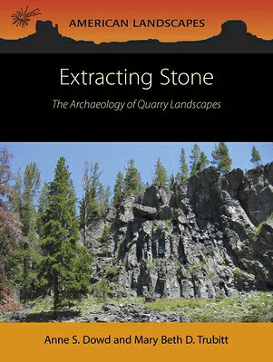 Extracting Stone: The Archaeology of Quarry Landscapes EXTRACTING STONE （American Landscapes） 