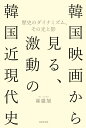 韓国映画から見る、激動の韓国近現代史 歴史のダイナミズム、その光と影 [ 崔盛旭 ]
