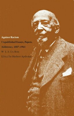 Against Racism: Unpublished Essays, Papers, Addresses, 1887-1961 AGAINST RACISM （Correspondence of W.E.B. Du Bois） [ W. E. B. Du Bois ]