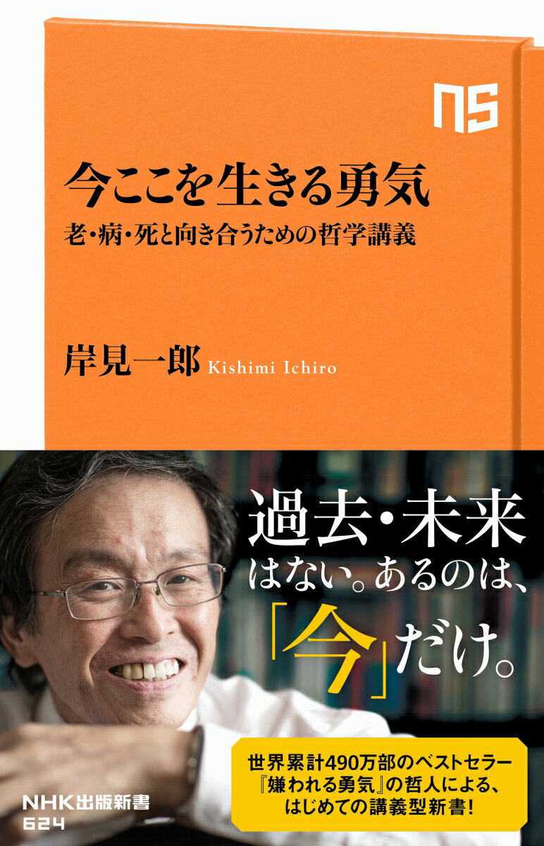 今ここを生きる勇気 老・病・死と向き合うための哲学講義 （NHK出版新書　624　624） [ 岸見　一郎 ]