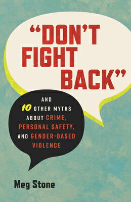 Don't Fight Back: And 10 Other Myths about Crime, Personal Safety, and Gender-Based Violence DONT FIGHT BACK （Myths Made in America） 