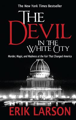The Devil in the White City: Murder, Magic, and Madness at the Fair That Changed America DEVIL IN THE WHITE CITY [ Erik Larson ]