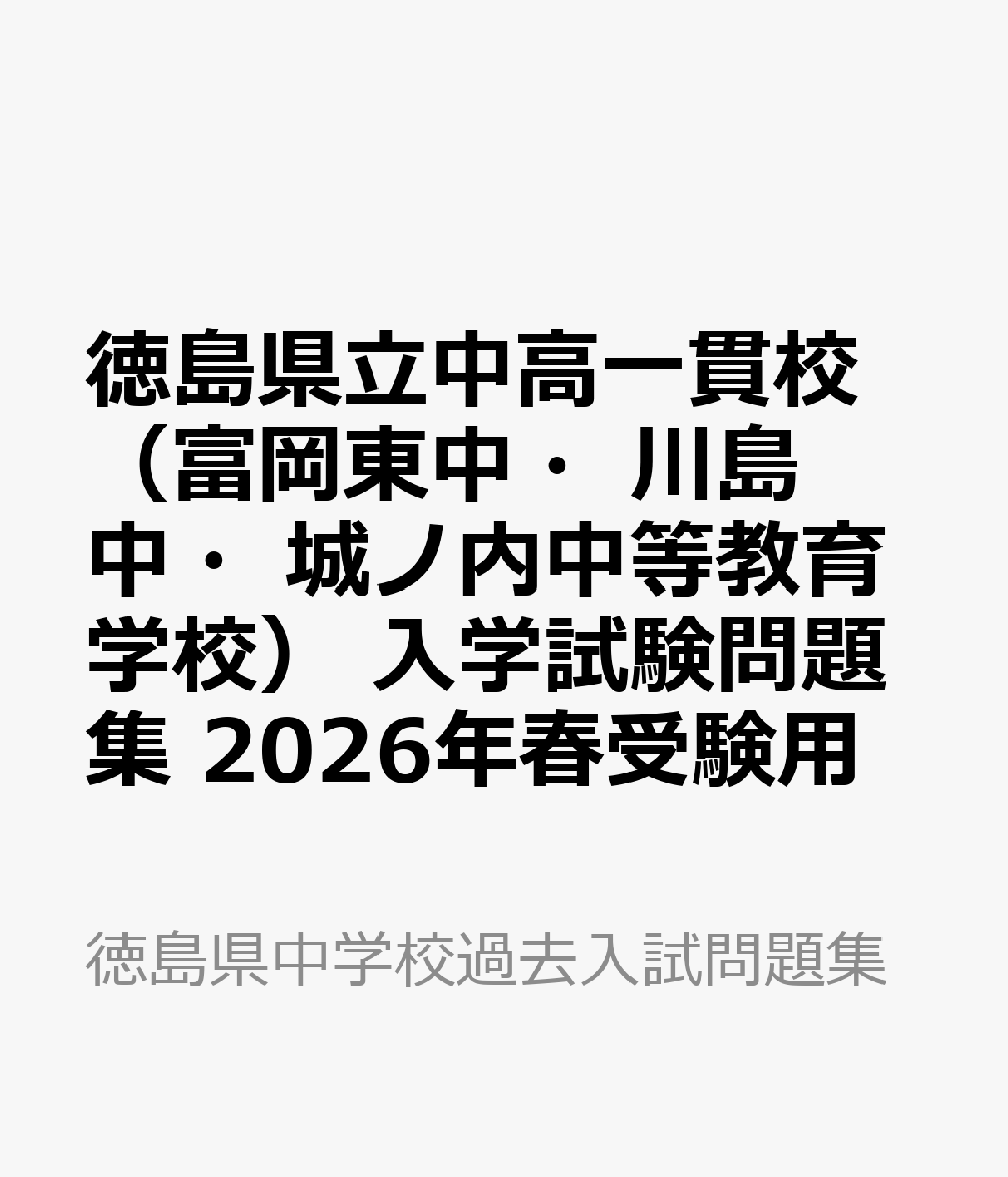 徳島県立中高一貫校（富岡東中・川島中・城ノ内中等教育学校） 入学試験問題集 2026年春受験用