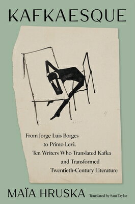 Kafkaesque: From Jorge Luis Borges to Primo Levi, Ten Writers Who Translated Kafka and Transformed T KAFKAESQUE 