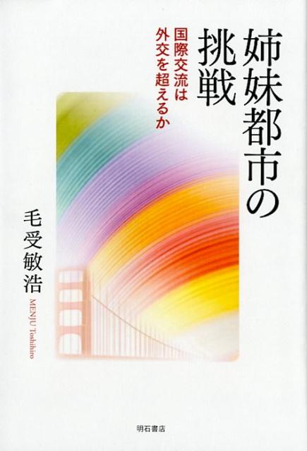 姉妹都市の挑戦 国際交流は外交を超えるか [ 毛受敏浩 ]