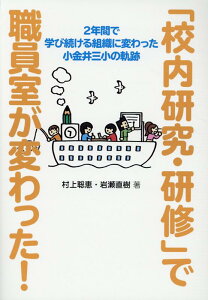 「校内研究・研修」で職員室が変わった！ 2年間で学び続ける組織に変わった小金井三小の軌跡 [ 村上聡恵 ]