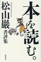 本を読む。 松山巖書評集 [ 松山巖 ]