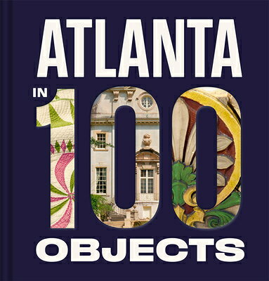 Atlanta in 100 Objects: A Century of Stories ATLANTA IN 100 OBJECTS 