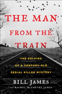 The Man from the Train: The Solving of a Century-Old Serial Killer Mystery MAN FROM THE TRAIN 