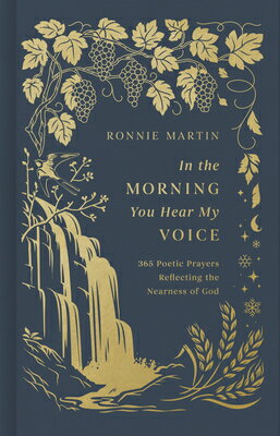 In the Morning You Hear My Voice: 365 Poetic Prayers Reflecting the Nearness of God IN THE MORNING YOU HEAR MY VOI [ Ronnie Martin ]