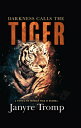 Darkness Calls the Tiger: A Novel of World War II Burma DARKNESS CALLS THE TIGER...