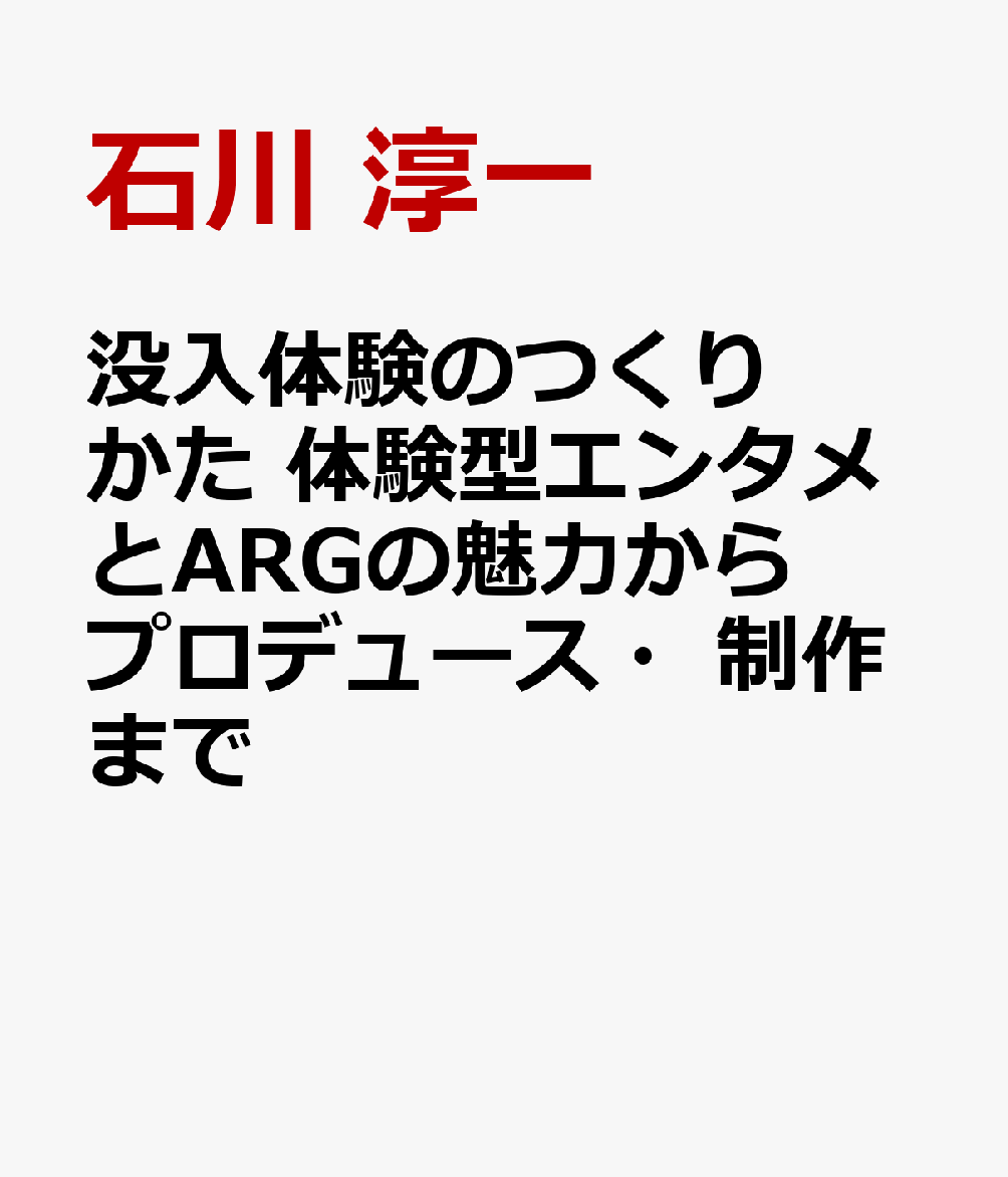 体験型エンタメのつくりかた　没入体験・ARGのしくみから企画・プロデュースまで 書影