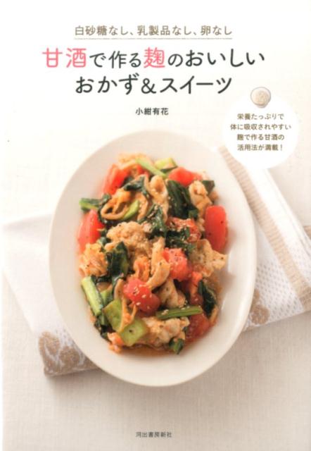 白砂糖なし、乳製品なし、卵なし 甘酒で作る麹のおいしいおかず＆スイーツ