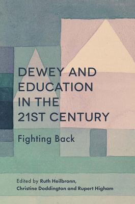 Dewey and Education in the 21st Century: Fighting Back DEWEY & EDUCATION IN THE 21ST [ Ruth Heilbronn ]