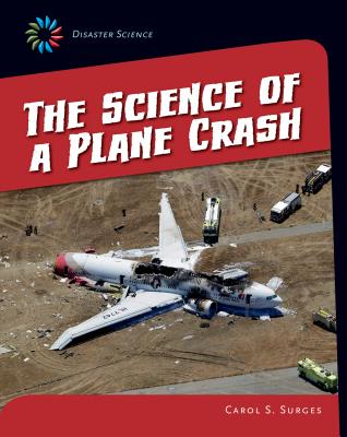 The Science of a Plane Crash SCIENCE OF A PLANE CRASH （21st Century Skills Library: Disaster Science） 
