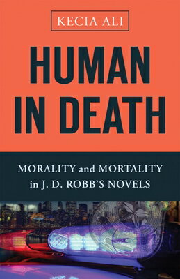 Human in Death: Morality and Mortality in J. D. Robb's Novels HUMAN IN DEATH [ Kecia Ali ]