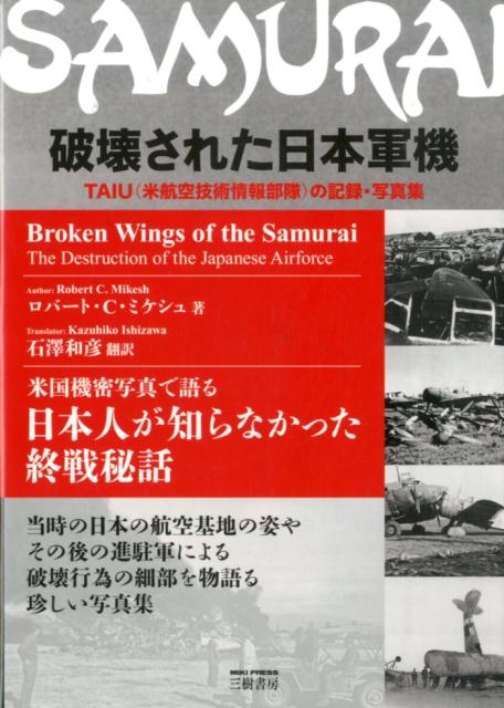 破壊された日本軍機新装版 TAIU（米航空技術情報部隊）の記録 写真集 ロバート C．ミケシュ