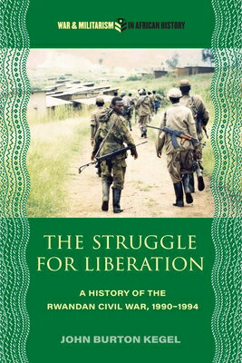 The Struggle for Liberation: A History of the Rwandan Civil War, 1990-1994 STRUGGLE FOR LIBERATION （War and Militarism in African History） [ John Burton Kegel ]