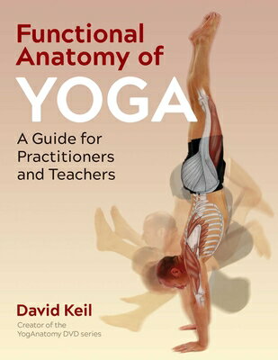 Functional Anatomy of Yoga: A Guide for Practitioners and Teachers FUNCTIONAL ANATOMY OF YOGA EDI David Keil