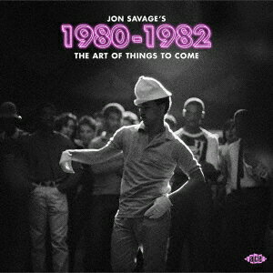 JON SAVAGE'S 1980-1982 THE ART OF THINGS TO COME