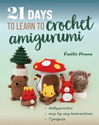 21 Days to Learn to Crochet Amigurumi: Daily Practice, Step-By-Step Instructions, 7 Projects 21 DAYS TO LEARN TO CROCHET AM （21 Days to Learn...） 