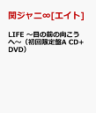 LIFE ～目の前の向こうへ～（初回限定盤A CD+DVD） [ 関ジャニ∞[エイト] ]