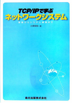 TCP／IPで学ぶネットワークシステム 基礎からシステム構築まで [ 小高知宏 ]