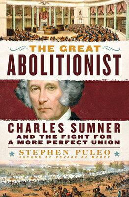 The Great Abolitionist: Charles Sumner and the Fight for a More Perfect Union GRT ABOLITIONIST [ Stephen Puleo ]