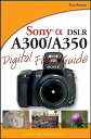 Sony Alpha DSLR-A300/A350 Digital Field Guide SONY ALPHA DSLR-A300/A350 DIGI （Digital Field Guide） [ Tom Bonner ]
