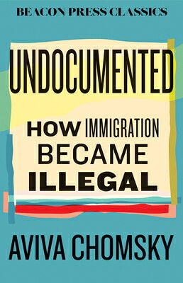 Undocumented: How Immigration Became Illegal UNDOCUMENTED （Beacon Classics） 