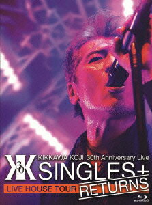 KIKKAWA KOJI 30th Anniversary Live “SINGLES+ RETURNS"【Blu-ray】